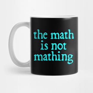 The Math is Not Mathing Mug